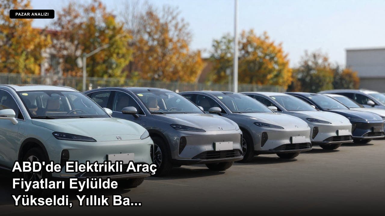 ABD'de Elektrikli Araç Fiyatları Eylülde Yükseldi, Yıllık Bazda Hâlâ Yüzde 3 Düşük