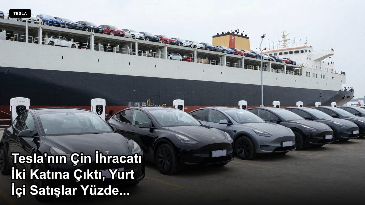 Tesla'nın Çin İhracatı İki Katına Çıktı, Yurt İçi Satışlar Yüzde 12 Geriledi