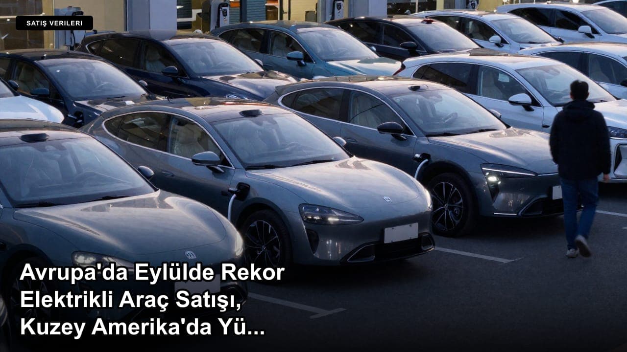 Avrupa'da Eylülde Rekor Elektrikli Araç Satışı, Kuzey Amerika'da Yüzde 44 Düşüş