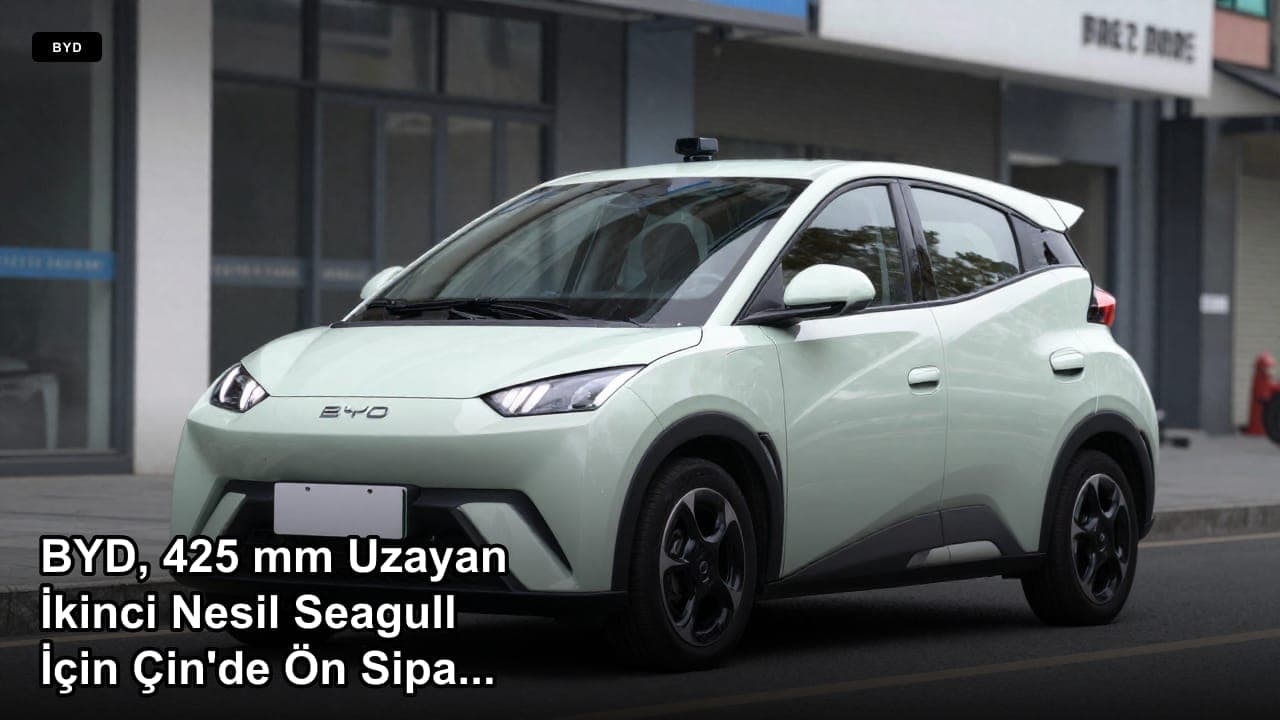 BYD, 425 mm Uzayan İkinci Nesil Seagull İçin Çin'de Ön Sipariş Almaya Başladı