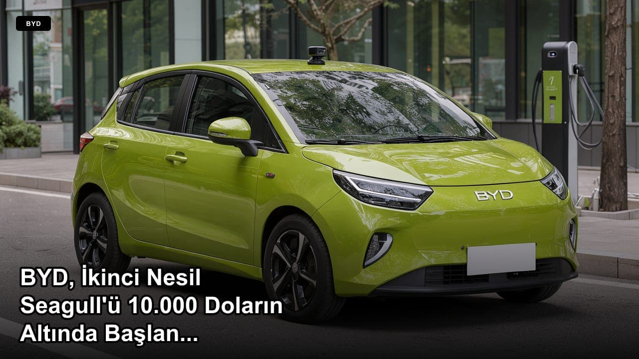 BYD, İkinci Nesil Seagull'ü 10.000 Doların Altında Başlangıç Fiyatıyla Çin'de Satışa Sundu