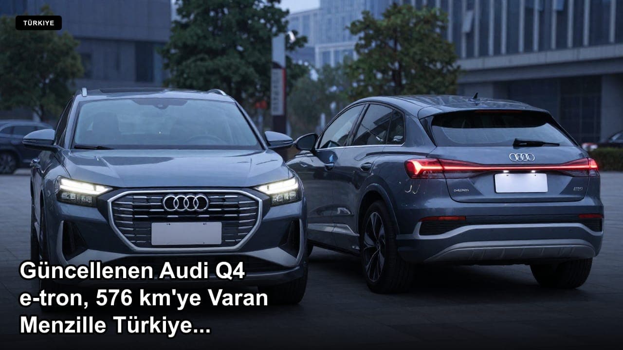 Güncellenen Audi Q4 e-tron, 576 km'ye Varan Menzille Türkiye'de Satışa Sunuldu