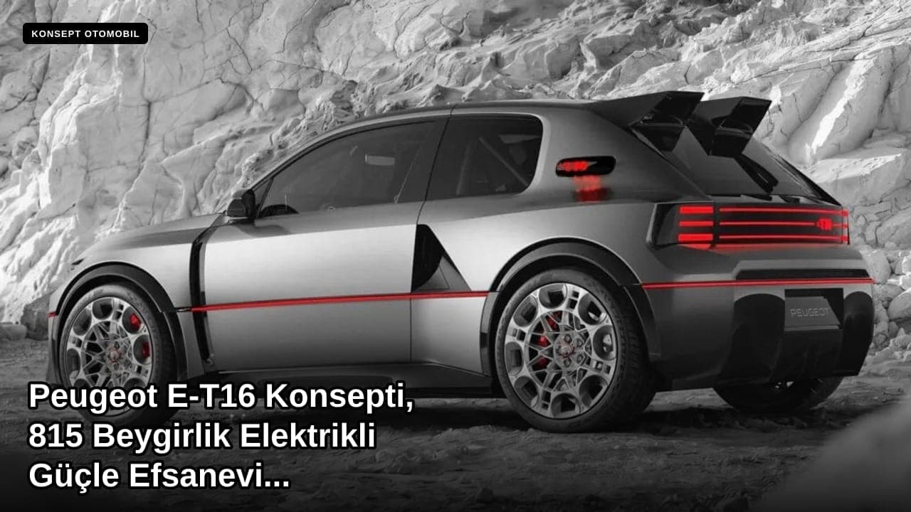 Peugeot E-T16 Konsepti, 815 Beygirlik Elektrikli Güçle Efsanevi 205 T16'yı Anıyor