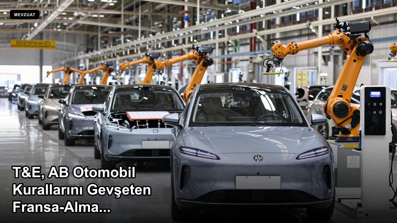 T&E, AB Otomobil Kurallarını Gevşeten Fransa-Almanya Anlaşmasını "Tarihi Hata" Olarak Nitelendirdi